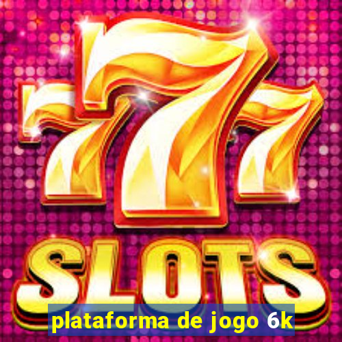 plataforma de jogo 6k